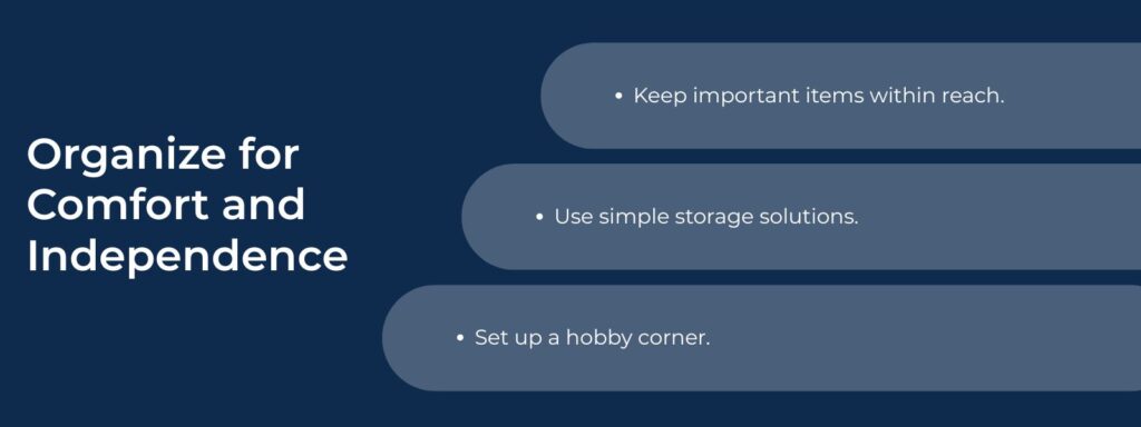 Infographic that says ' Organize for Comfort and Independence, Keep important items within reach, Use simple storage solutions, Set up a hobby corner.'