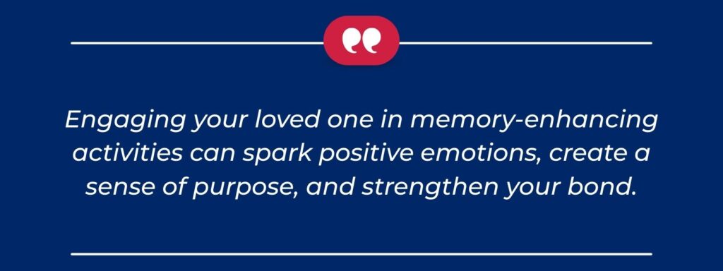 A quote that says "Engaging your loved one in memory-enhancing activities can spark positive emotions, create a sense of purpose, and strengthen your bond."
