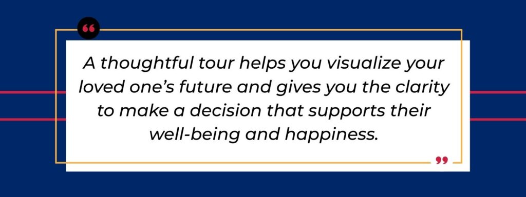 infographic that says 'A thoughtful tour helps you visualize your loved one’s future and gives you the clarity to make a decision that supports their well-being and happiness.'